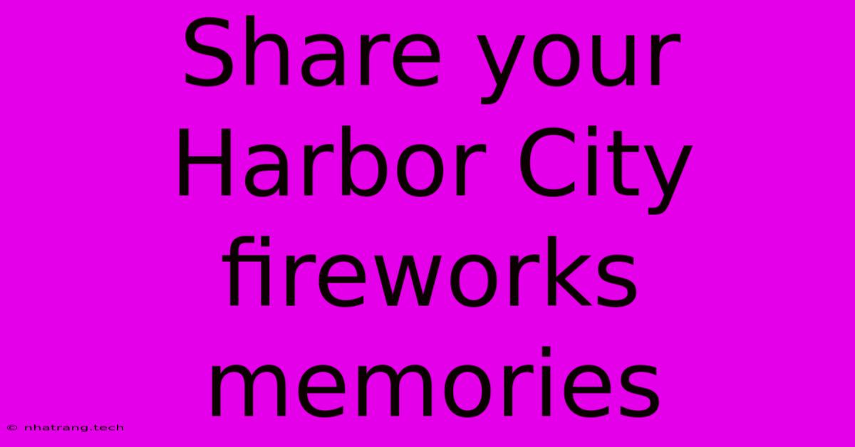 Share Your Harbor City Fireworks Memories