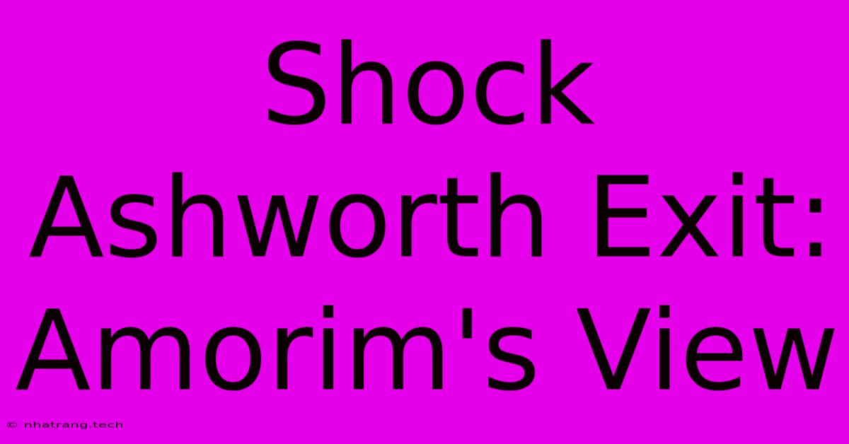 Shock Ashworth Exit: Amorim's View Shock Ashworth Exit: Amorim's View