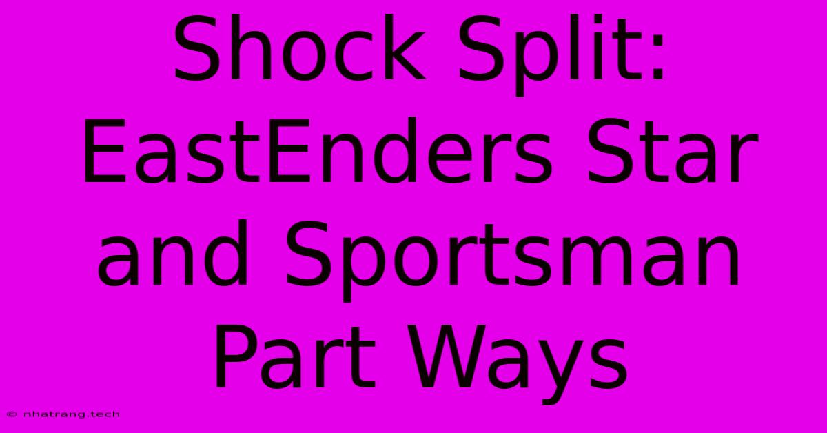 Shock Split: EastEnders Star And Sportsman Part Ways Shock Split: EastEnders Star And Sportsman Part Ways