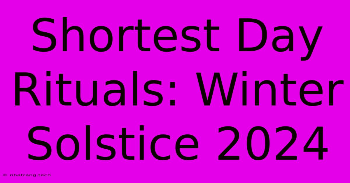 Shortest Day Rituals: Winter Solstice 2024 Shortest Day Rituals: Winter Solstice 2024