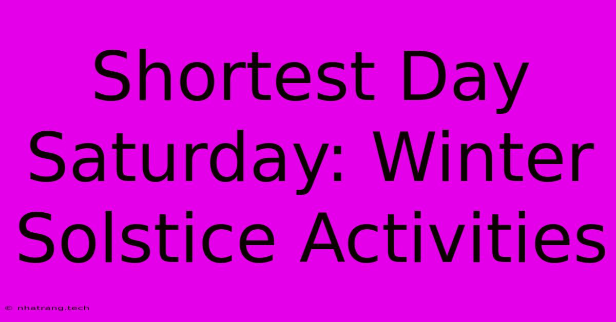 Shortest Day Saturday: Winter Solstice Activities Shortest Day Saturday: Winter Solstice Activities