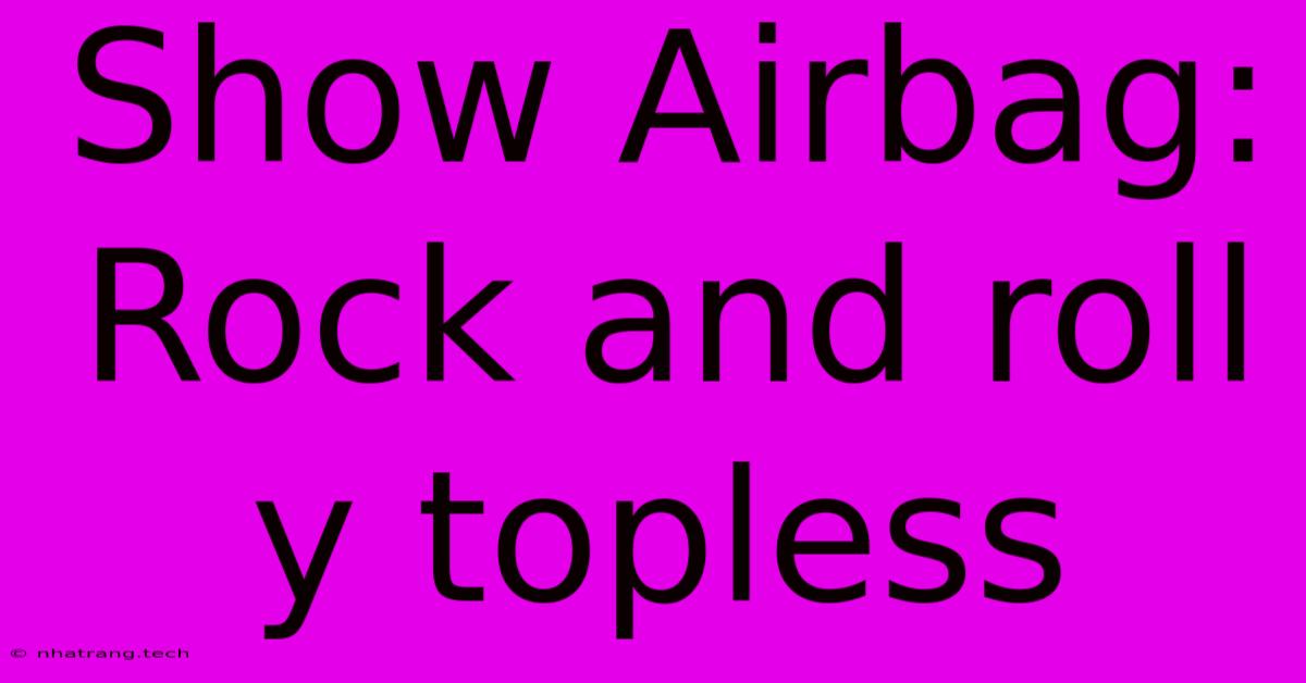 Show Airbag: Rock And Roll Y Topless Show Airbag: Rock And Roll Y Topless