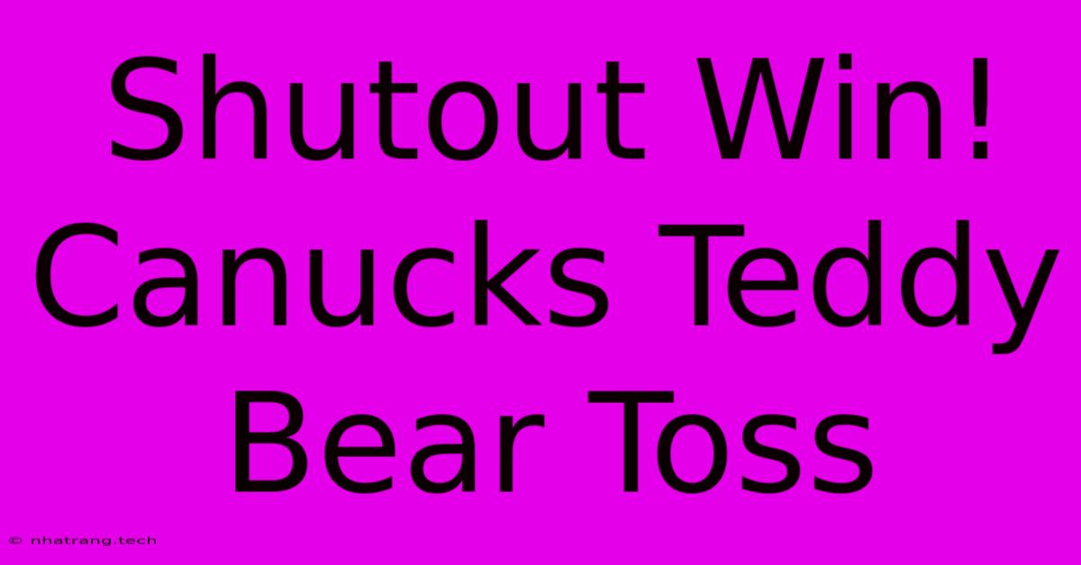 Shutout Win! Canucks Teddy Bear Toss Shutout Win! Canucks Teddy Bear Toss