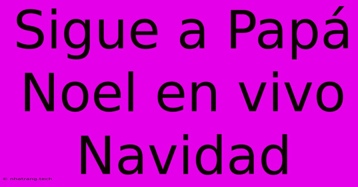 Sigue A Papá Noel En Vivo Navidad