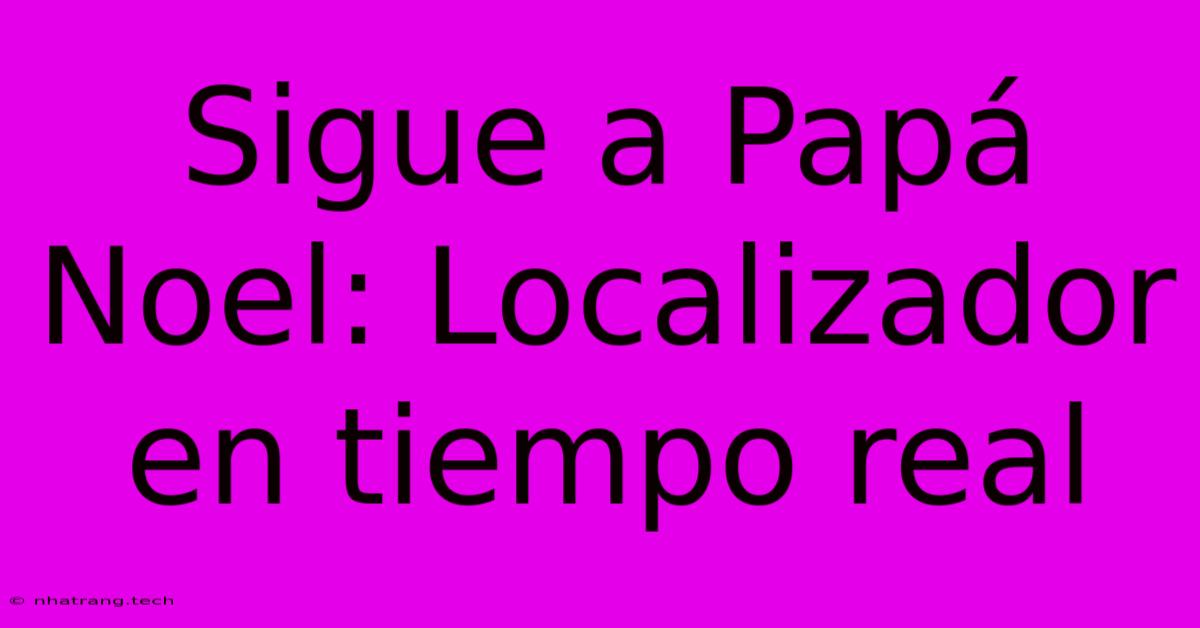 Sigue A Papá Noel: Localizador En Tiempo Real