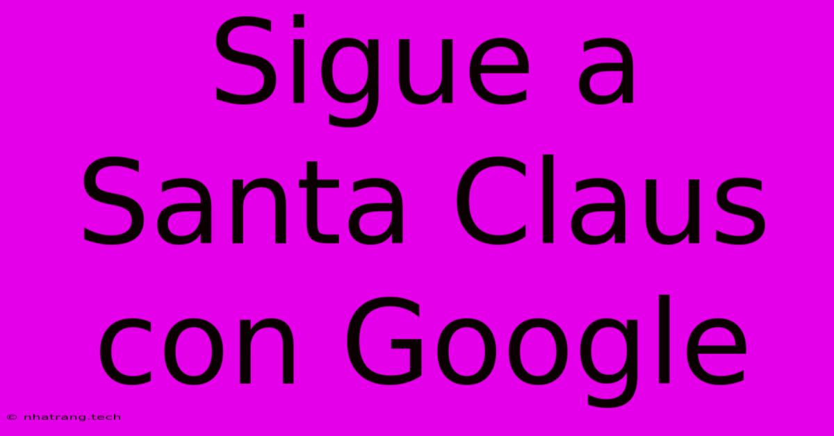 Sigue A Santa Claus Con Google