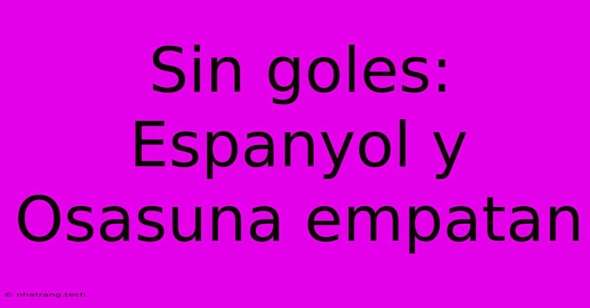 Sin Goles: Espanyol Y Osasuna Empatan Sin Goles: Espanyol Y Osasuna Empatan