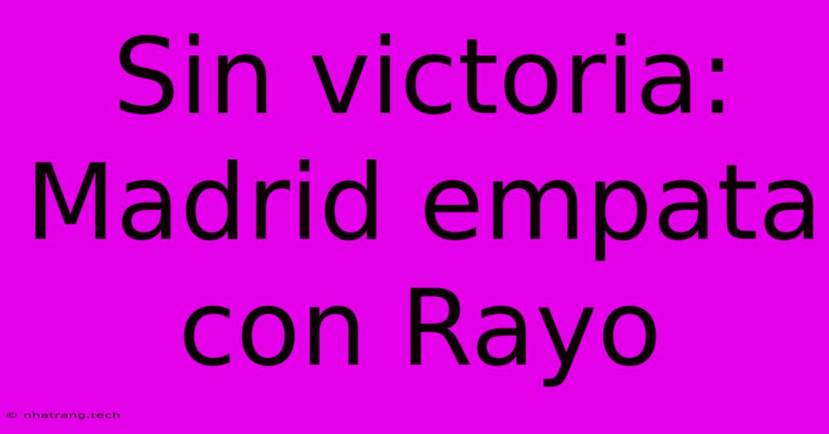 Sin Victoria: Madrid Empata Con Rayo Sin Victoria: Madrid Empata Con Rayo