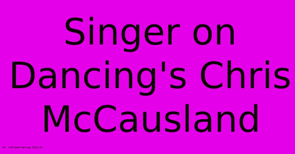 Singer On Dancing's Chris McCausland Singer On Dancing's Chris McCausland