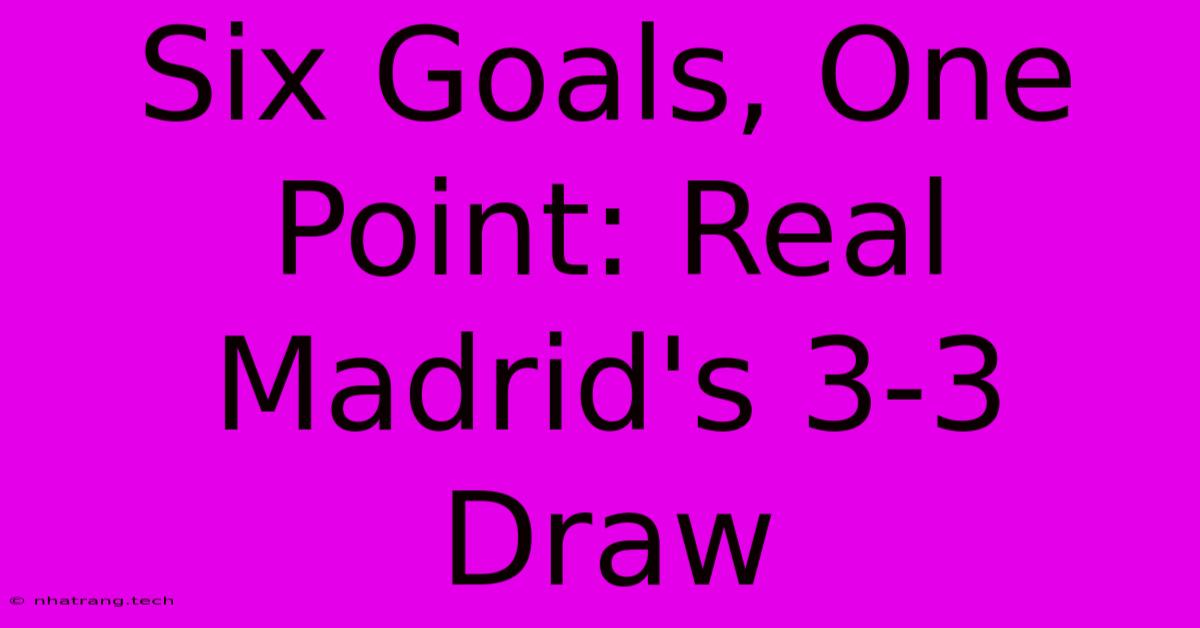 Six Goals, One Point: Real Madrid's 3-3 Draw Six Goals, One Point: Real Madrid's 3-3 Draw