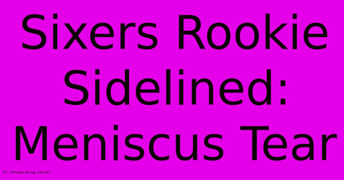 Sixers Rookie Sidelined: Meniscus Tear Sixers Rookie Sidelined: Meniscus Tear