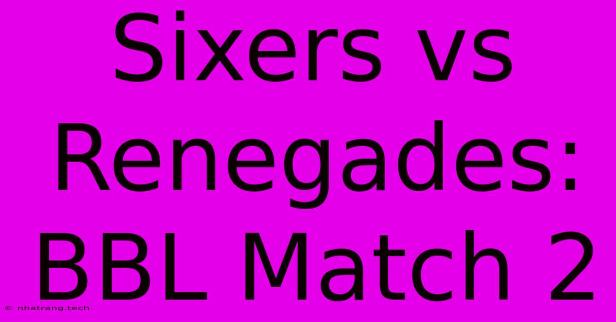 Sixers Vs Renegades: BBL Match 2