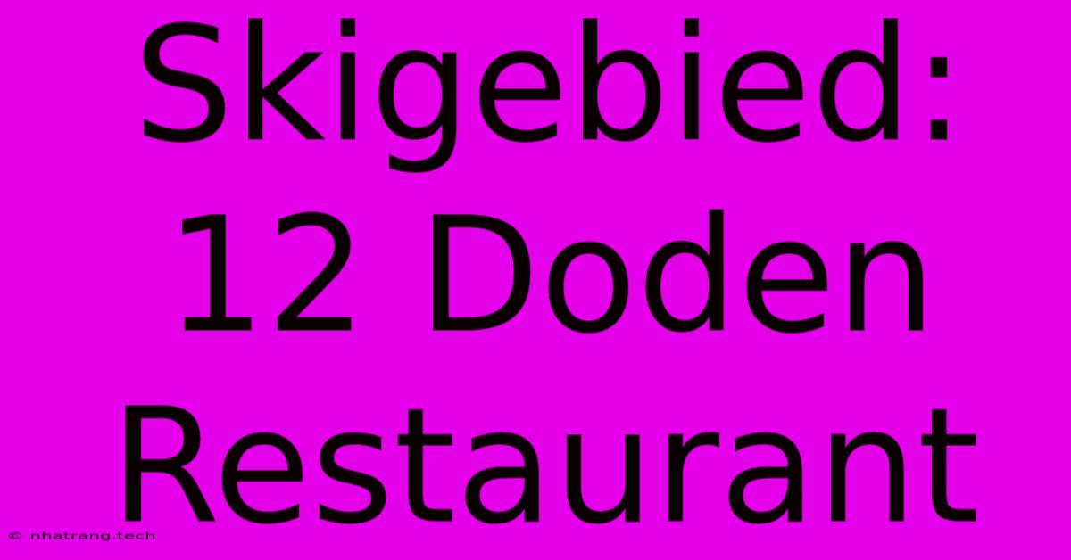 Skigebied: 12 Doden Restaurant