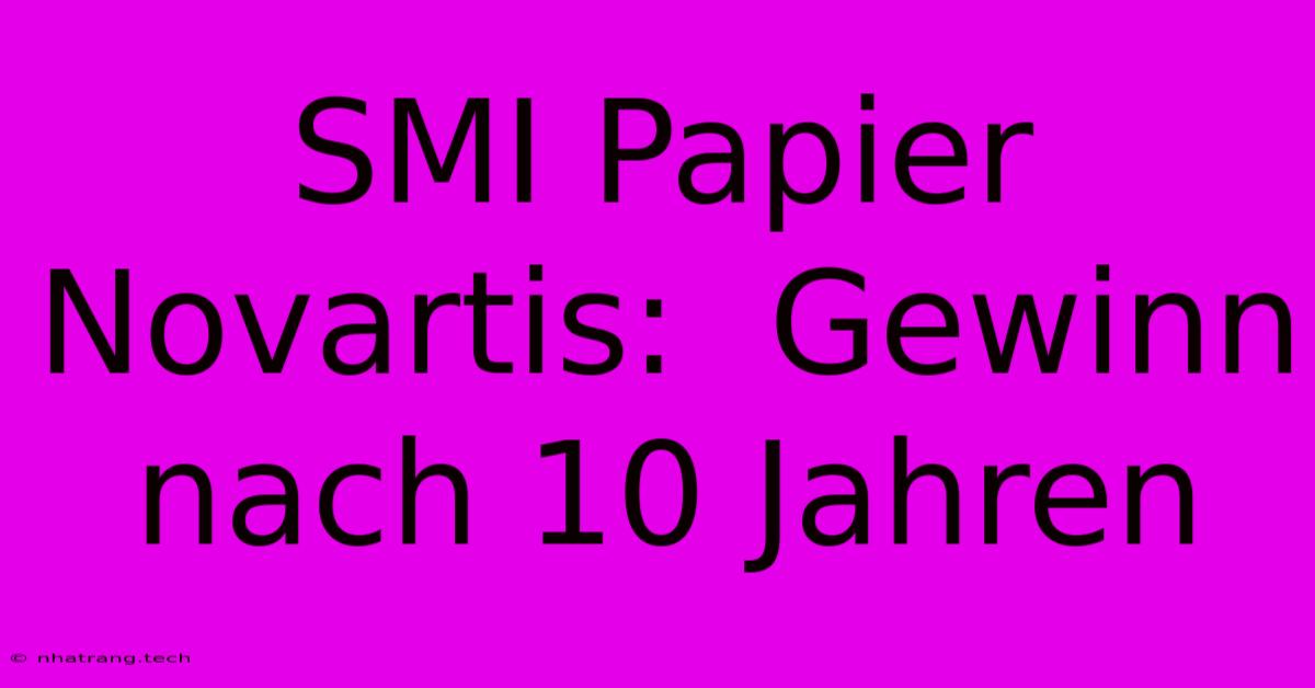 SMI Papier Novartis: Gewinn Nach 10 Jahren SMI Papier Novartis: Gewinn Nach 10 Jahren