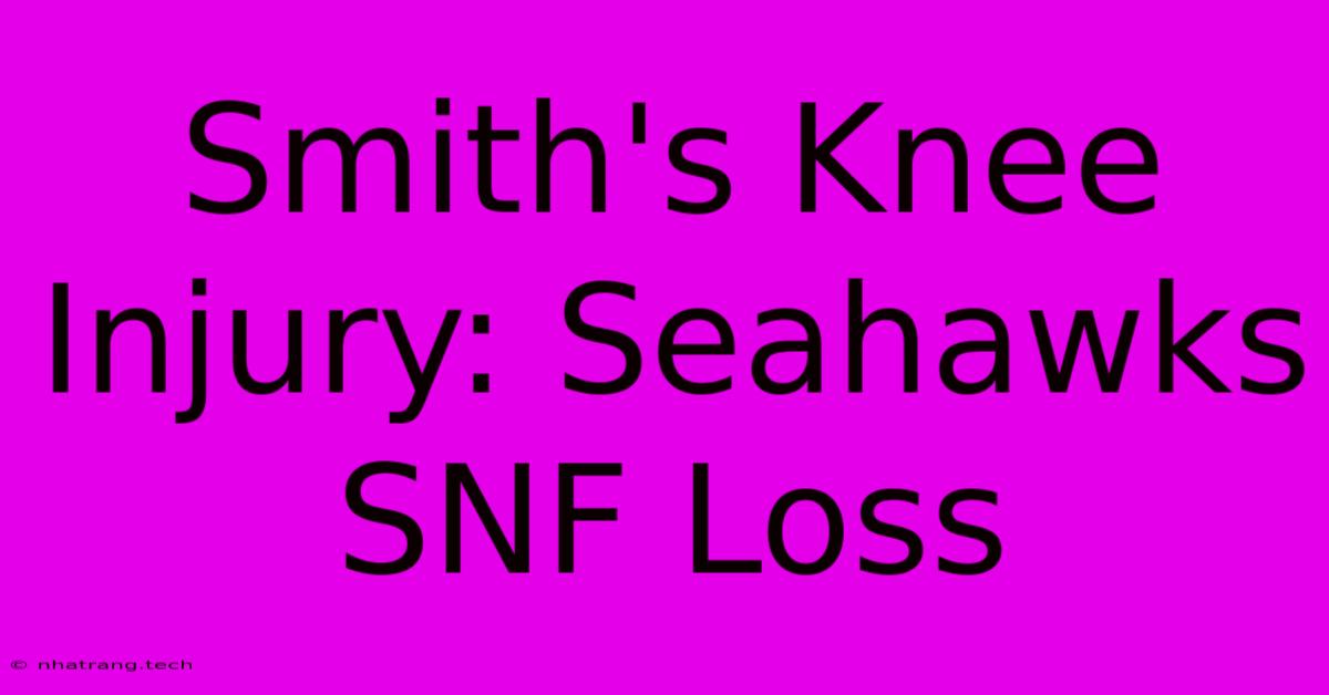 Smith's Knee Injury: Seahawks SNF Loss Smith's Knee Injury: Seahawks SNF Loss