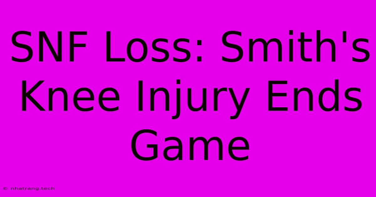 SNF Loss: Smith's Knee Injury Ends Game