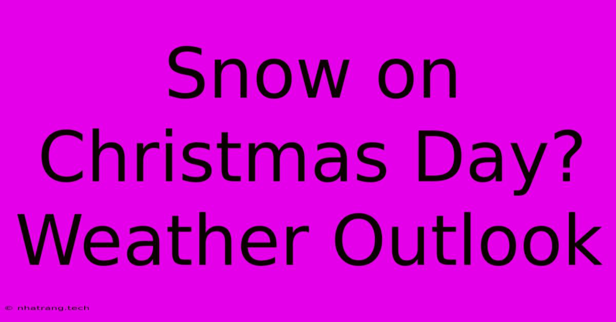 Snow On Christmas Day? Weather Outlook