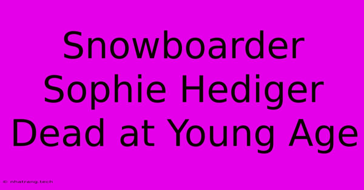 Snowboarder Sophie Hediger Dead At Young Age