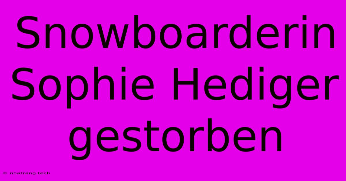 Snowboarderin Sophie Hediger Gestorben