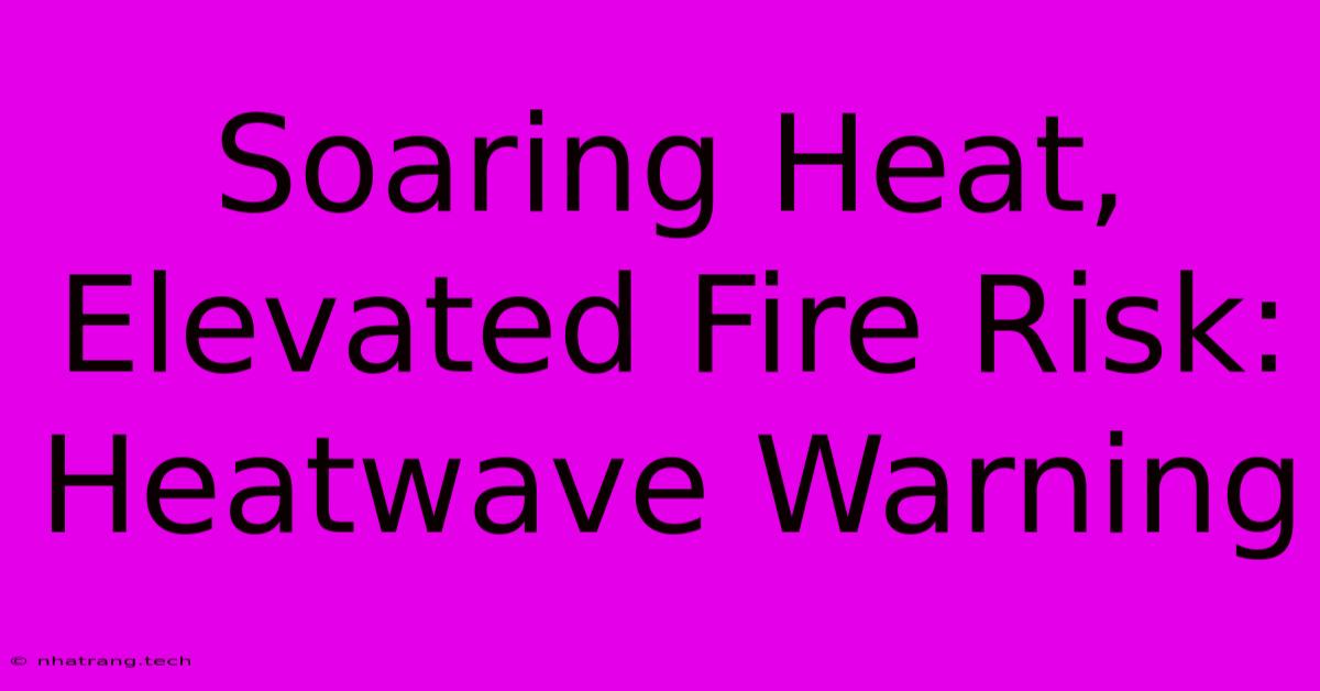 Soaring Heat, Elevated Fire Risk: Heatwave Warning Soaring Heat, Elevated Fire Risk: Heatwave Warning