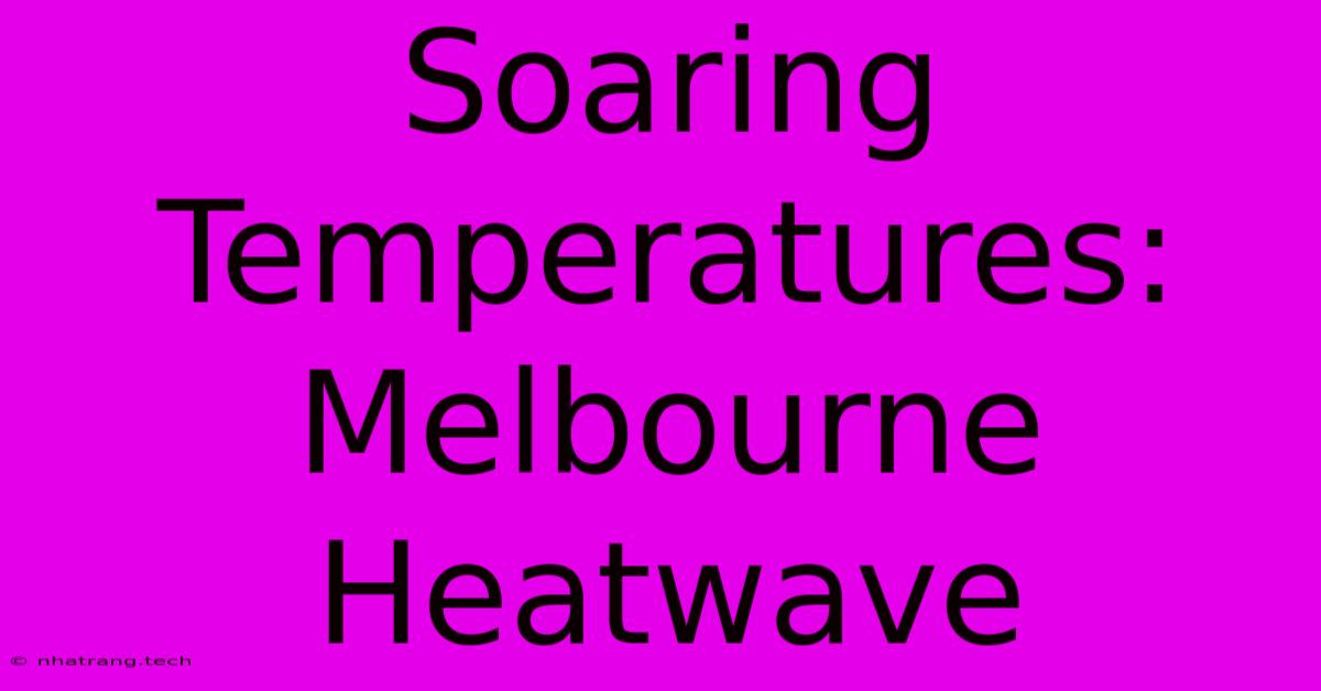 Soaring Temperatures: Melbourne Heatwave Soaring Temperatures: Melbourne Heatwave