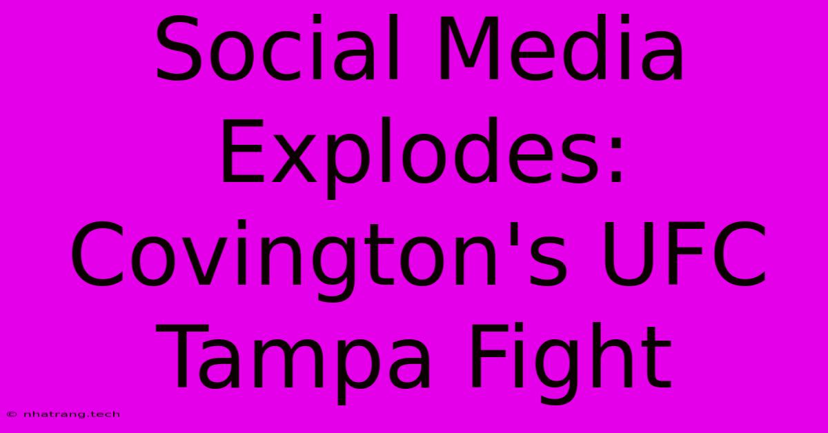 Social Media Explodes: Covington's UFC Tampa Fight Social Media Explodes: Covington's UFC Tampa Fight