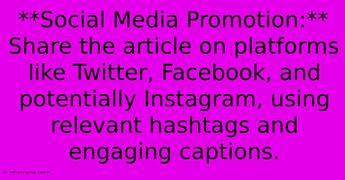 **Social Media Promotion:** Share The Article On Platforms Like Twitter, Facebook, And Potentially Instagram, Using Relevant Hashtags And Engaging Captions. **Social Media Promotion:** Share The Article On Platforms Like Twitter, Facebook, And Potentially Instagram, Using Relevant Hashtags And Engaging Captions.