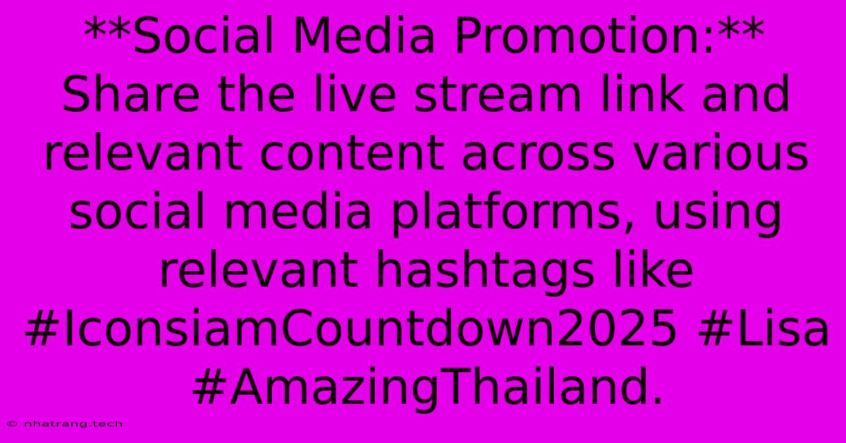 **Social Media Promotion:** Share The Live Stream Link And Relevant Content Across Various Social Media Platforms, Using Relevant Hashtags Like #IconsiamCountdown2025 #Lisa #AmazingThailand.