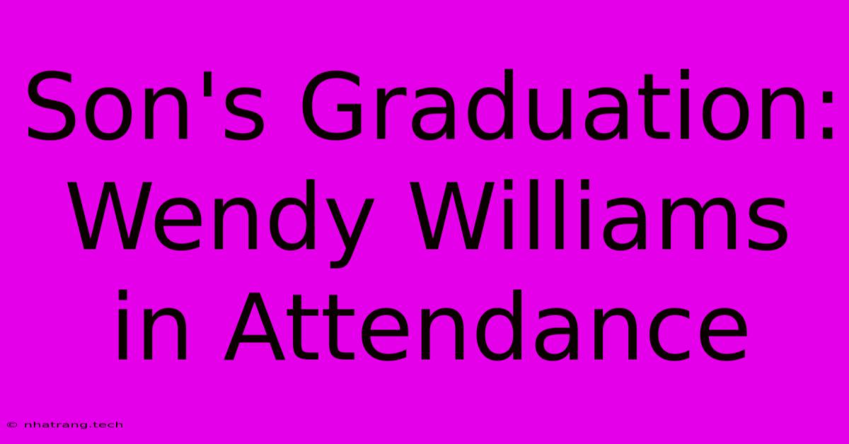 Son's Graduation: Wendy Williams In Attendance Son's Graduation: Wendy Williams In Attendance