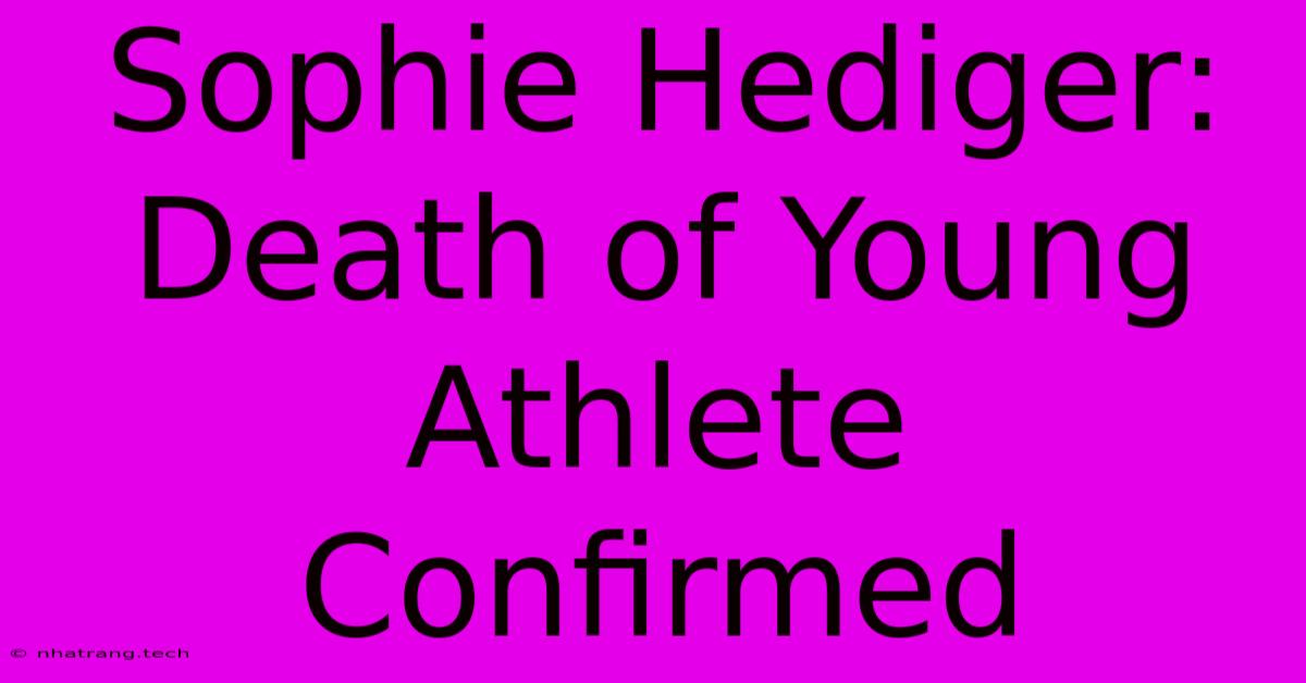 Sophie Hediger: Death Of Young Athlete Confirmed