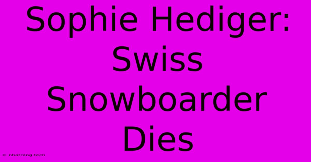 Sophie Hediger: Swiss Snowboarder Dies