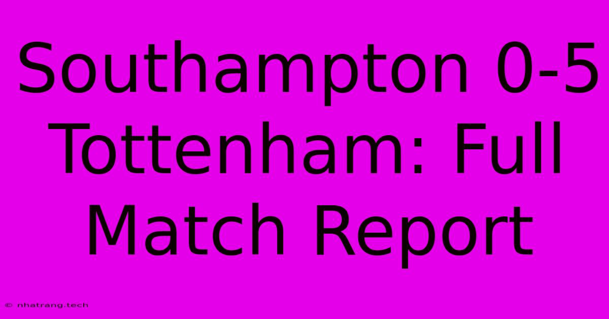 Southampton 0-5 Tottenham: Full Match Report Southampton 0-5 Tottenham: Full Match Report
