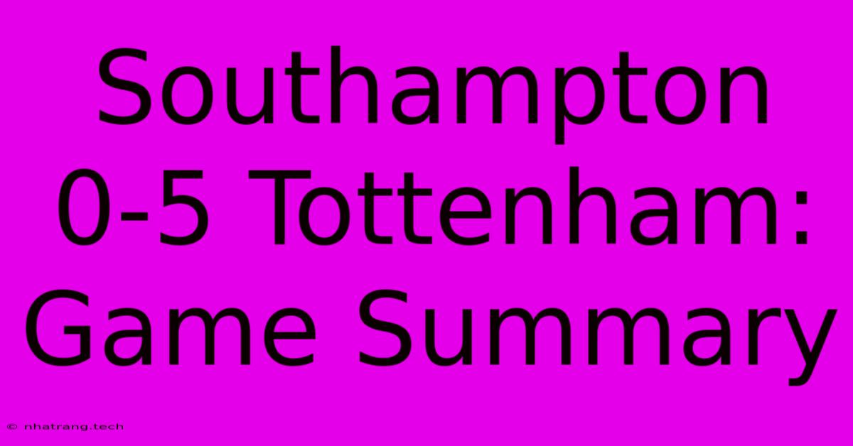Southampton 0-5 Tottenham: Game Summary Southampton 0-5 Tottenham: Game Summary