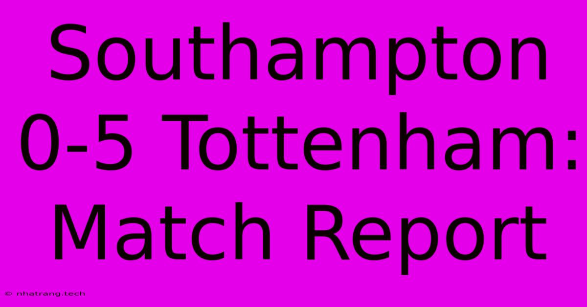 Southampton 0-5 Tottenham: Match Report Southampton 0-5 Tottenham: Match Report