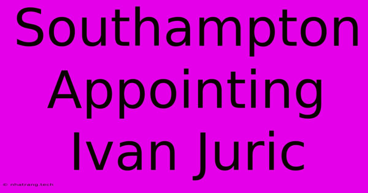 Southampton Appointing Ivan Juric Southampton Appointing Ivan Juric