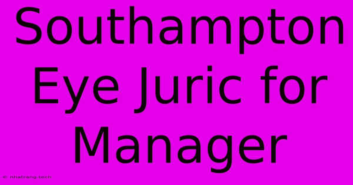 Southampton Eye Juric For Manager Southampton Eye Juric For Manager