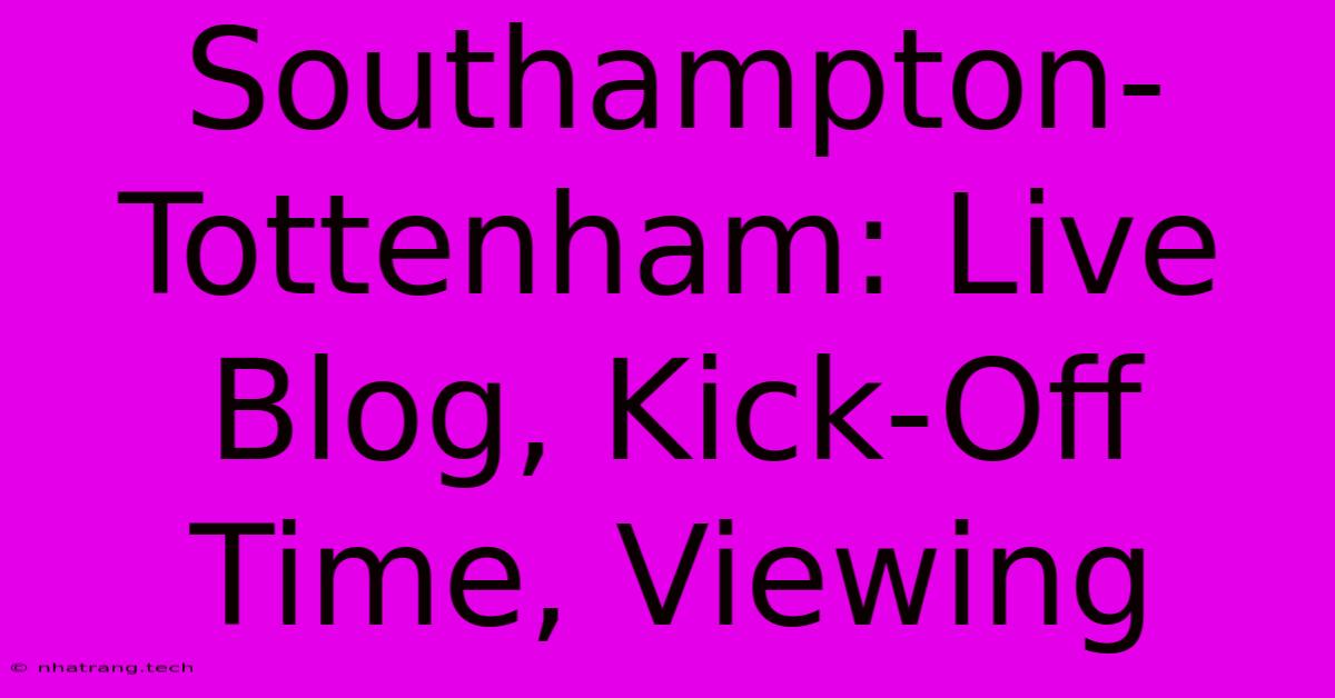 Southampton-Tottenham: Live Blog, Kick-Off Time, Viewing Southampton-Tottenham: Live Blog, Kick-Off Time, Viewing