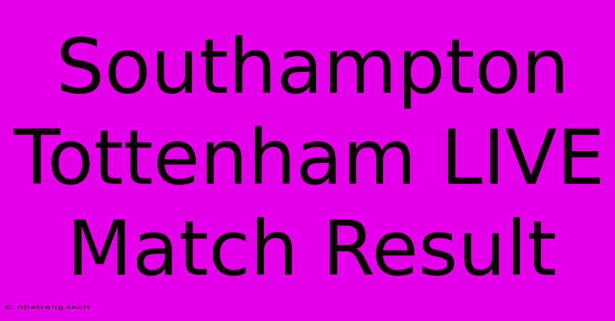 Southampton Tottenham LIVE Match Result Southampton Tottenham LIVE Match Result