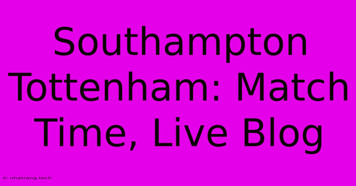 Southampton Tottenham: Match Time, Live Blog Southampton Tottenham: Match Time, Live Blog