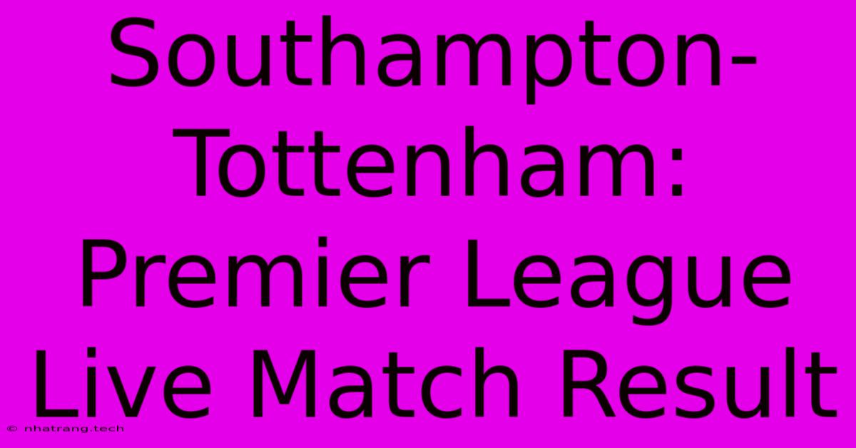 Southampton-Tottenham: Premier League Live Match Result Southampton-Tottenham: Premier League Live Match Result