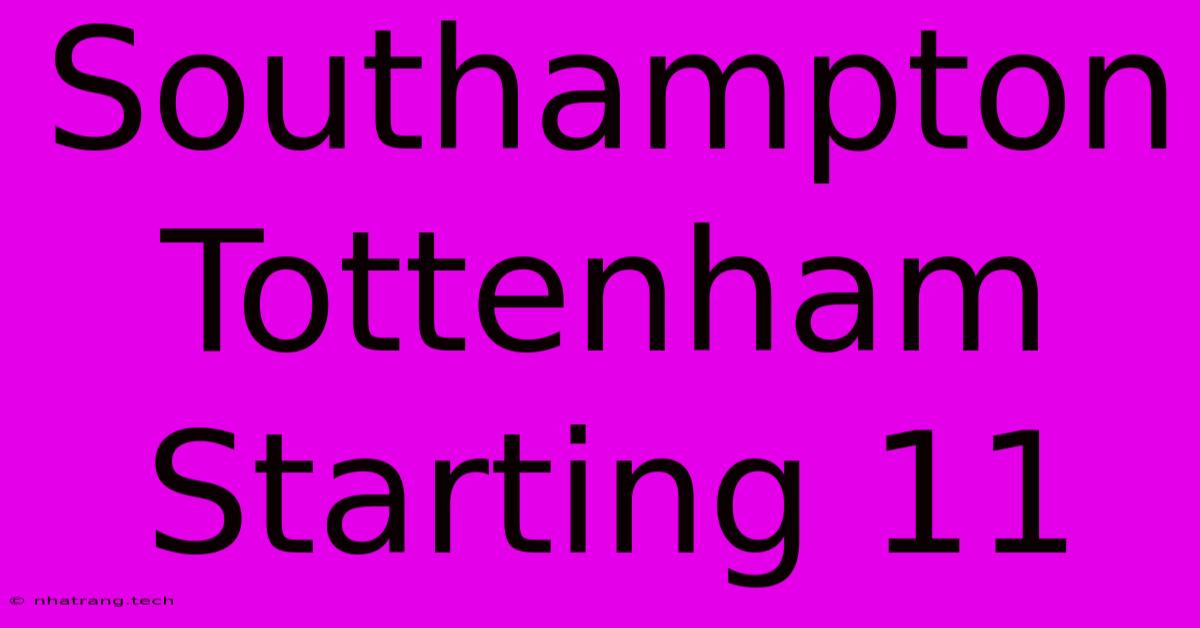 Southampton Tottenham Starting 11 Southampton Tottenham Starting 11