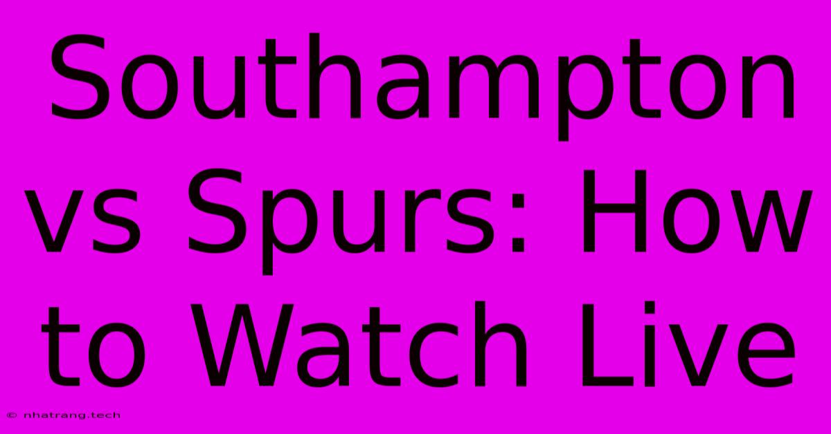 Southampton Vs Spurs: How To Watch Live Southampton Vs Spurs: How To Watch Live