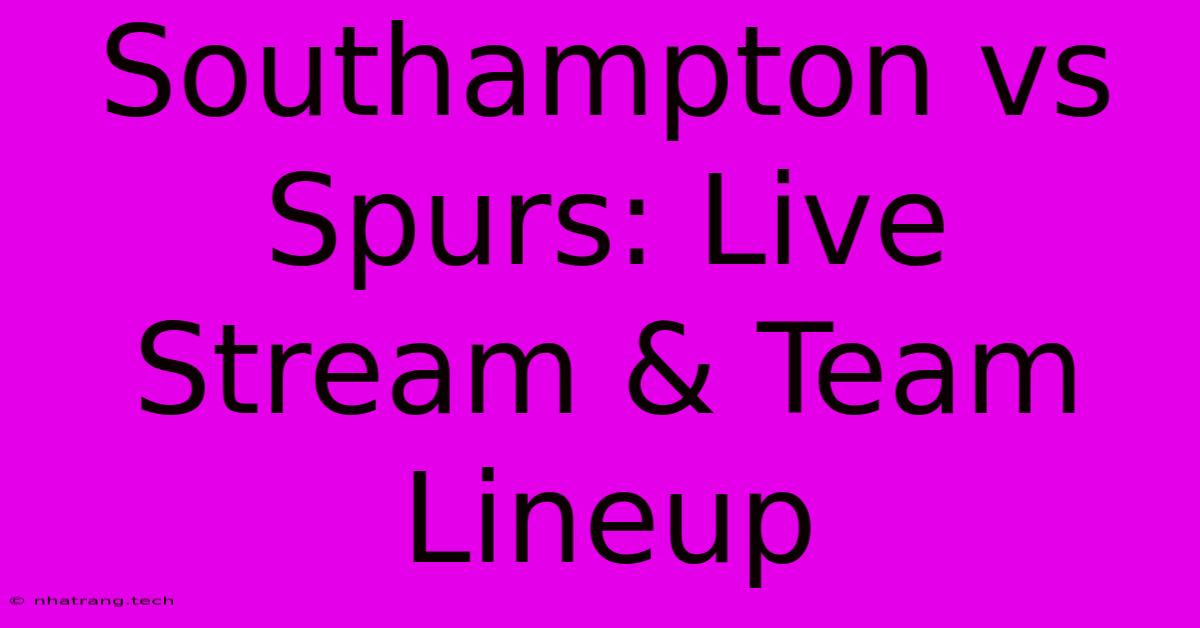 Southampton Vs Spurs: Live Stream & Team Lineup Southampton Vs Spurs: Live Stream & Team Lineup