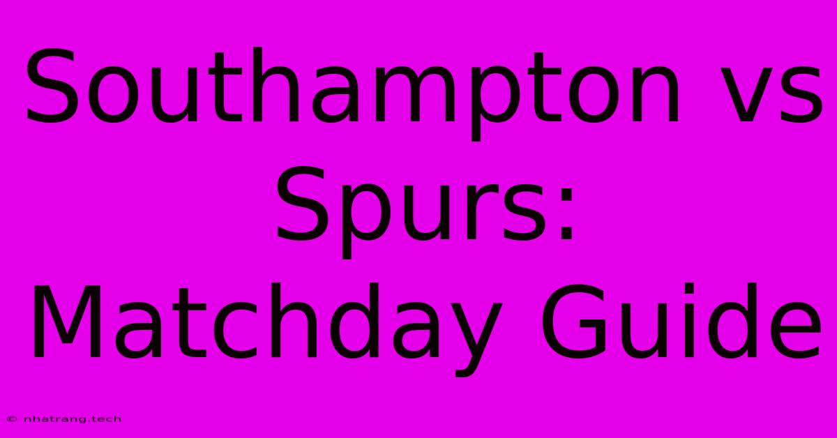 Southampton Vs Spurs: Matchday Guide Southampton Vs Spurs: Matchday Guide