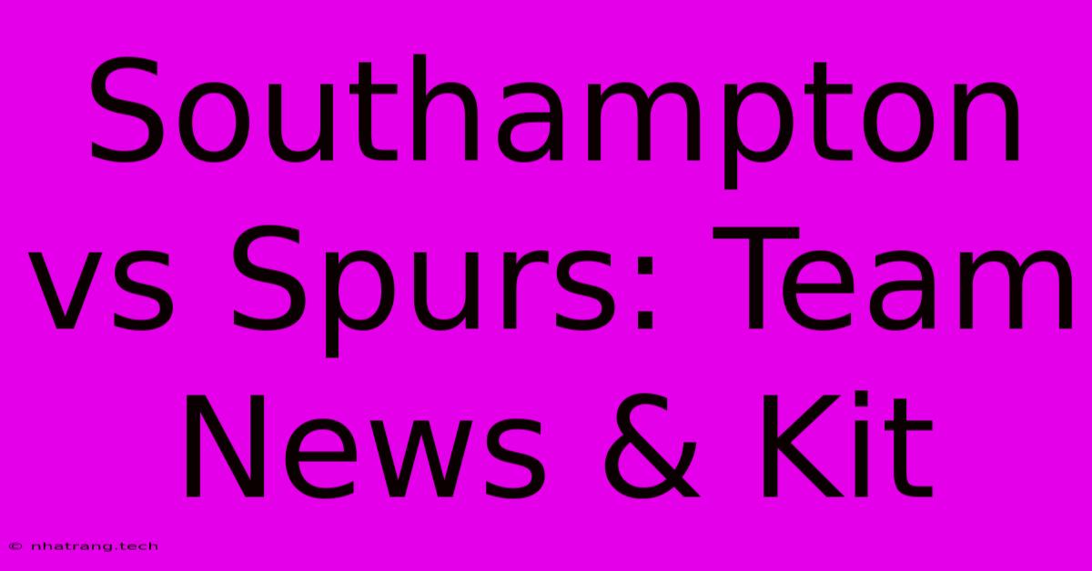 Southampton Vs Spurs: Team News & Kit Southampton Vs Spurs: Team News & Kit