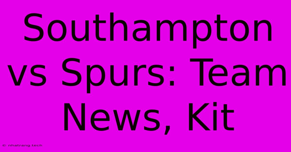 Southampton Vs Spurs: Team News, Kit Southampton Vs Spurs: Team News, Kit