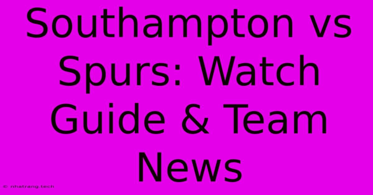 Southampton Vs Spurs: Watch Guide & Team News Southampton Vs Spurs: Watch Guide & Team News