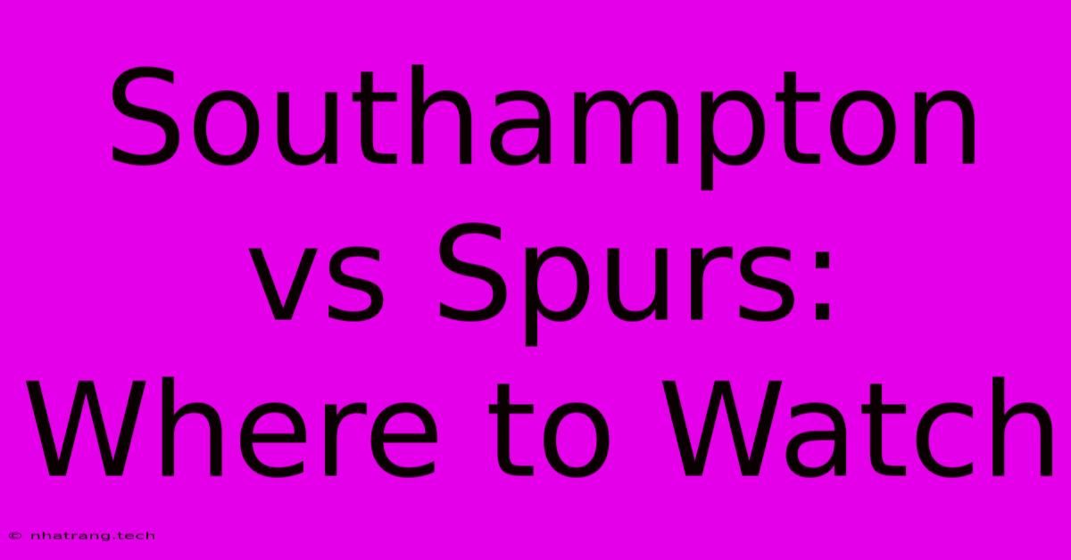 Southampton Vs Spurs: Where To Watch Southampton Vs Spurs: Where To Watch