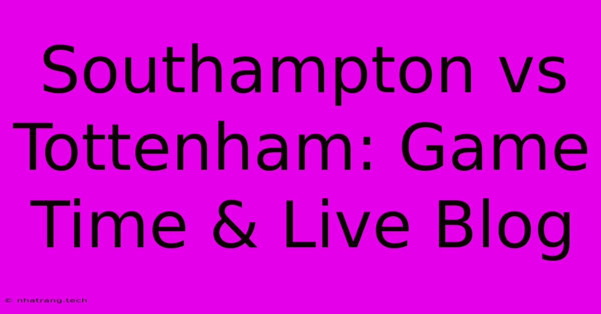 Southampton Vs Tottenham: Game Time & Live Blog