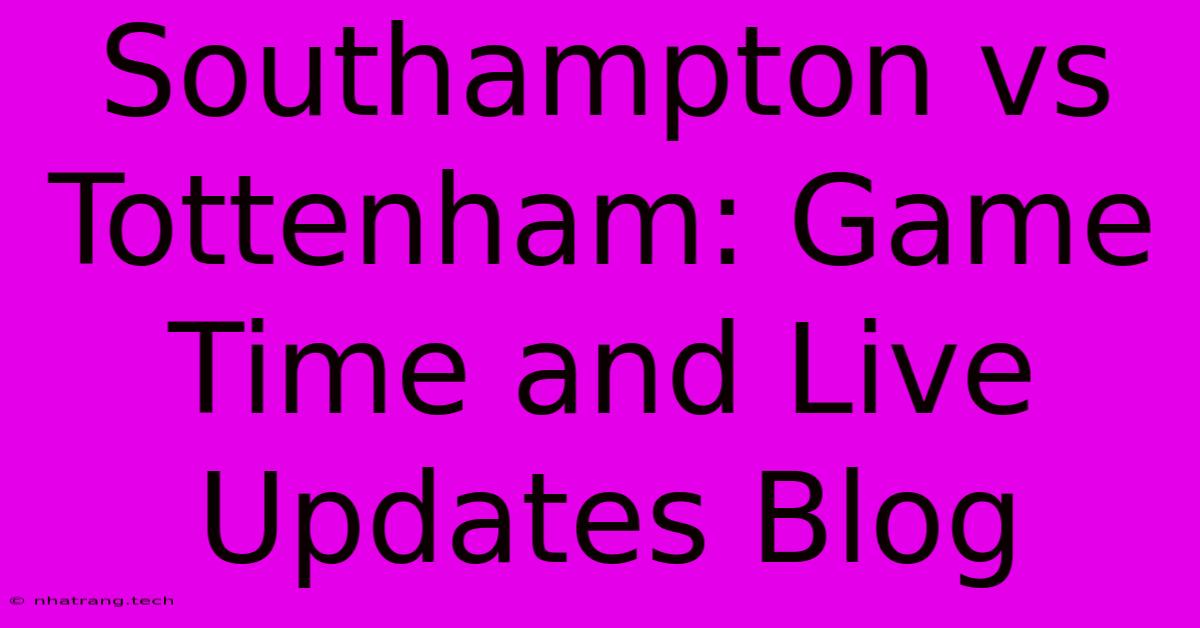 Southampton Vs Tottenham: Game Time And Live Updates Blog Southampton Vs Tottenham: Game Time And Live Updates Blog